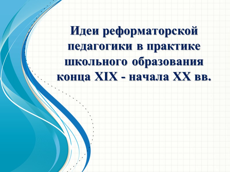 Идеи реформаторской педагогики в практике школьного образования конца XIX - начала XX вв.
